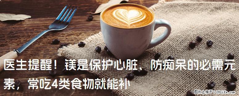 医生提醒!镁是保护心脏、防痴呆的必需元素,常吃4类食物就能补 - 张家口生活资讯 - 张家口28生活网 zjk.28life.net